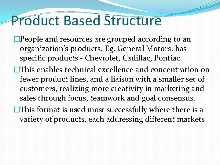 Product Based Structure �People and resources are grouped according to an organization's products. Eg.