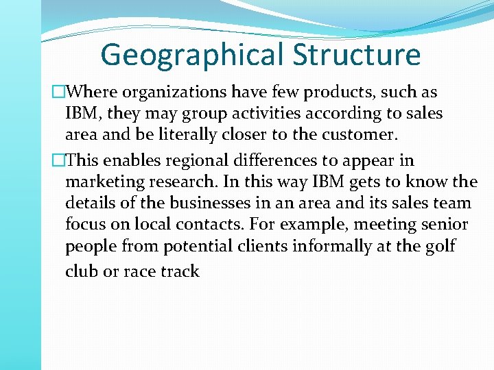 Geographical Structure �Where organizations have few products, such as IBM, they may group activities