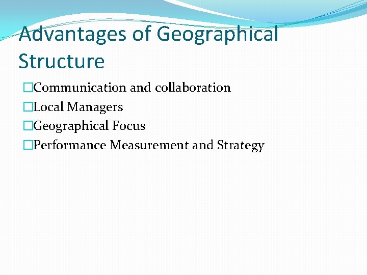 Advantages of Geographical Structure �Communication and collaboration �Local Managers �Geographical Focus �Performance Measurement and