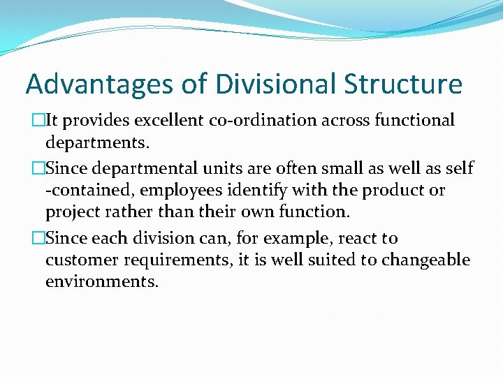 Advantages of Divisional Structure �It provides excellent co-ordination across functional departments. �Since departmental units