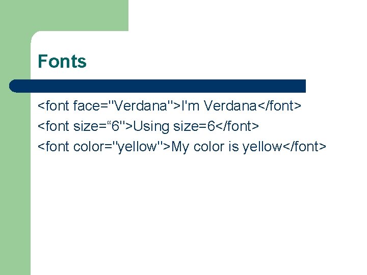 Fonts <font face="Verdana">I'm Verdana</font> <font size=“ 6">Using size=6</font> <font color="yellow">My color is yellow</font> 