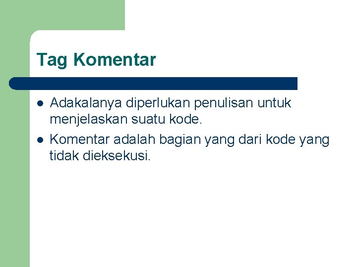 Tag Komentar l l Adakalanya diperlukan penulisan untuk menjelaskan suatu kode. Komentar adalah bagian