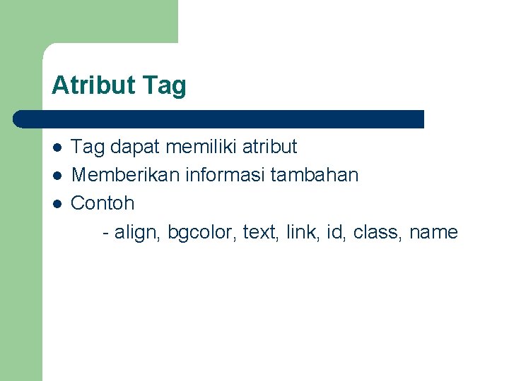 Atribut Tag l l l Tag dapat memiliki atribut Memberikan informasi tambahan Contoh -