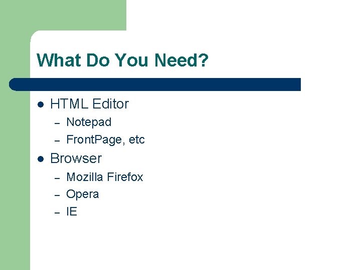 What Do You Need? l HTML Editor – – l Notepad Front. Page, etc