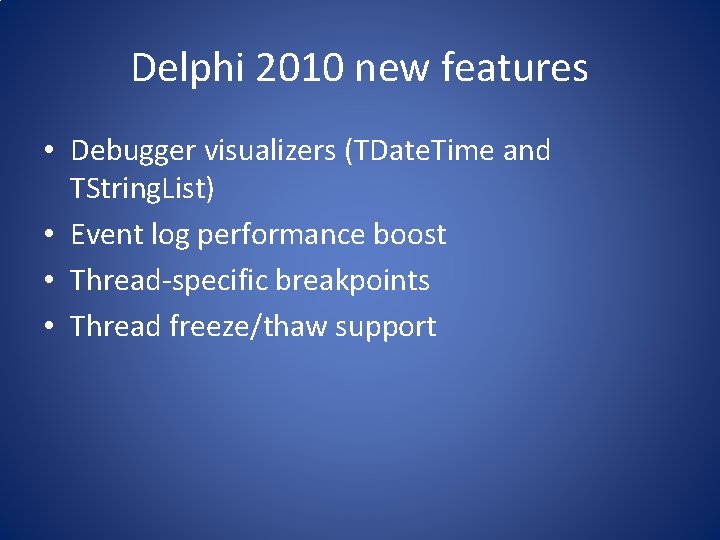 Delphi 2010 new features • Debugger visualizers (TDate. Time and TString. List) • Event