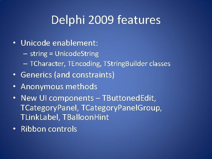 Delphi 2009 features • Unicode enablement: – string = Unicode. String – TCharacter, TEncoding,