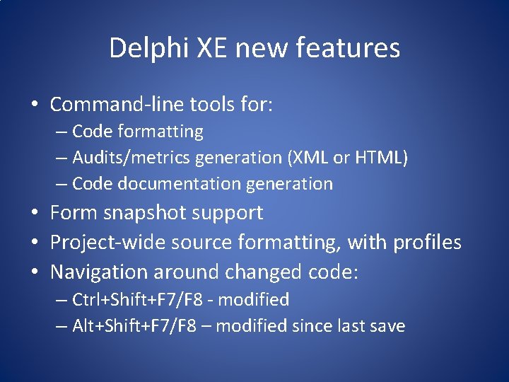 Delphi XE new features • Command-line tools for: – Code formatting – Audits/metrics generation