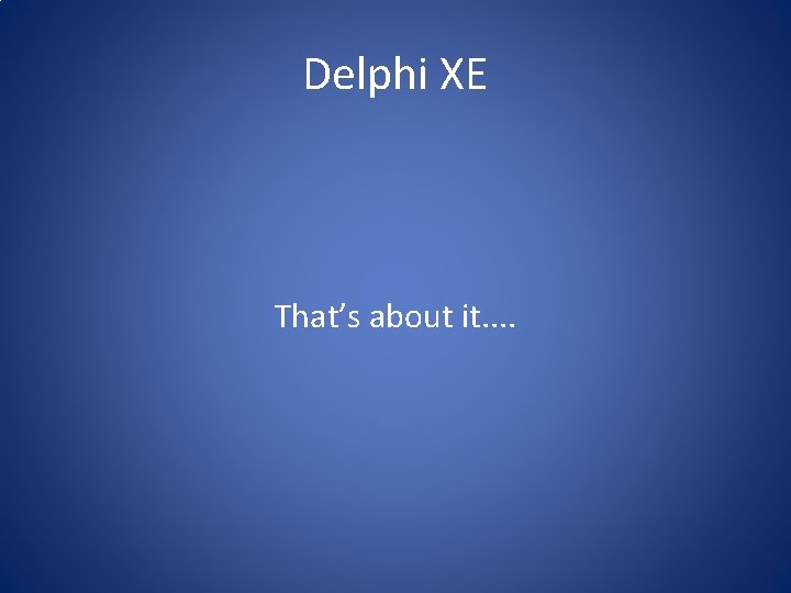 Delphi XE That’s about it. . 