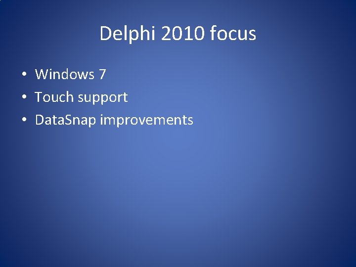 Delphi 2010 focus • Windows 7 • Touch support • Data. Snap improvements 