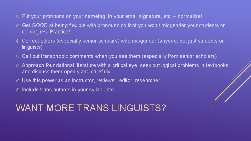  Put your pronouns on your nametag, in your email signature, etc. – normalize!