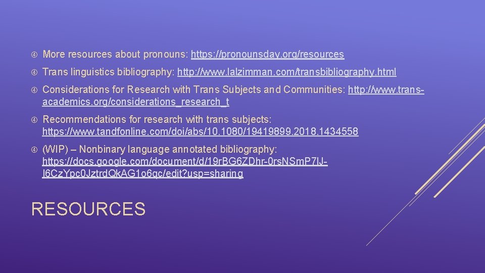  More resources about pronouns: https: //pronounsday. org/resources Trans linguistics bibliography: http: //www. lalzimman.