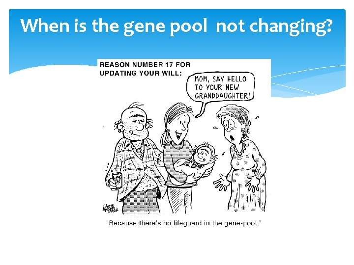 When is the gene pool not changing? 