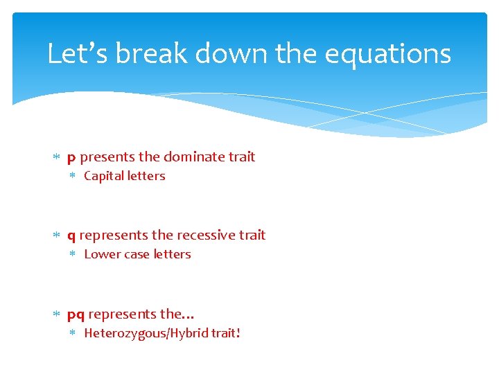 Let’s break down the equations p presents the dominate trait Capital letters q represents