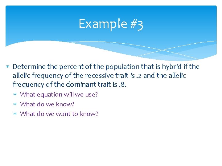 Example #3 Determine the percent of the population that is hybrid if the allelic