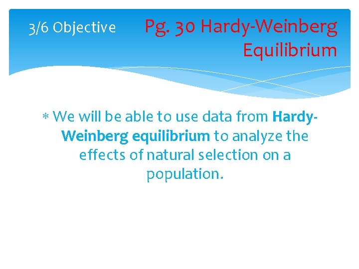 3/6 Objective Pg. 30 Hardy-Weinberg Equilibrium We will be able to use data from
