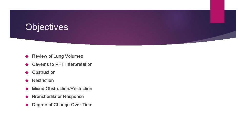 Objectives Review of Lung Volumes Caveats to PFT Interpretation Obstruction Restriction Mixed Obstruction/Restriction Bronchodilator
