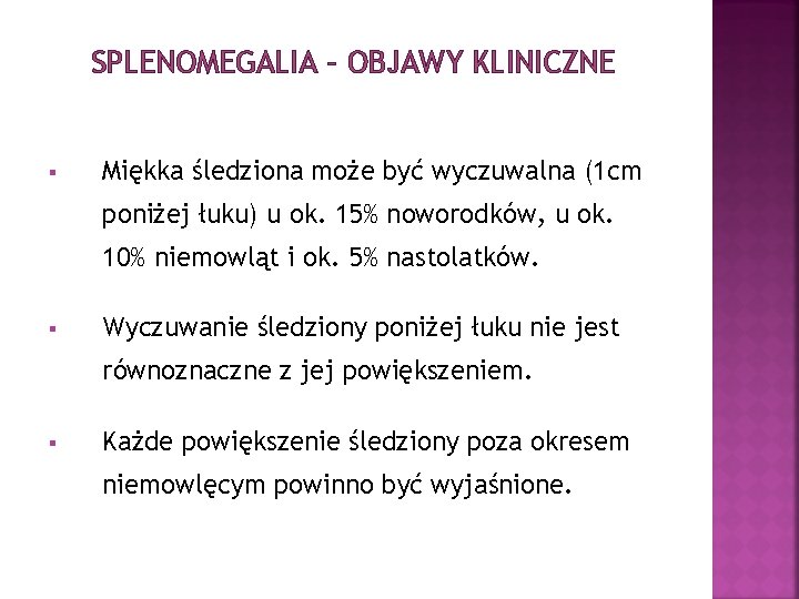 SPLENOMEGALIA – OBJAWY KLINICZNE § Miękka śledziona może być wyczuwalna (1 cm poniżej łuku)