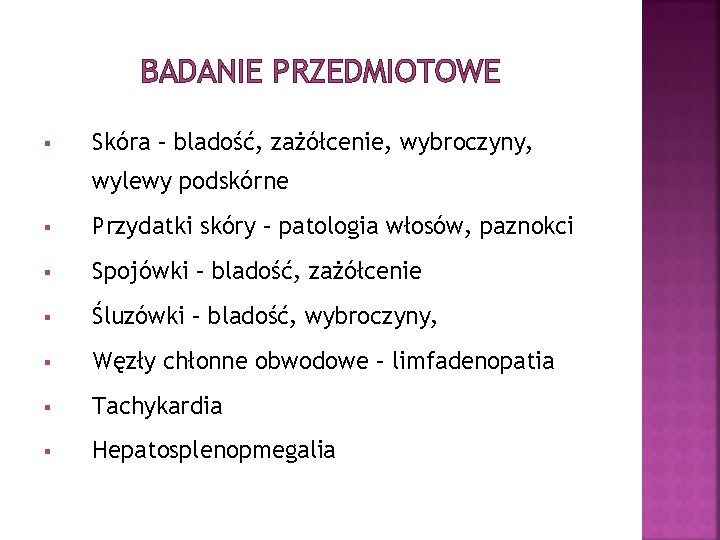 BADANIE PRZEDMIOTOWE § Skóra – bladość, zażółcenie, wybroczyny, wylewy podskórne § Przydatki skóry –