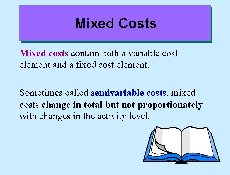 Mixed Costs Mixed costs contain both a variable cost element and a fixed cost