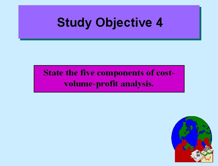 Study Objective 4 State the five components of costvolume-profit analysis. 