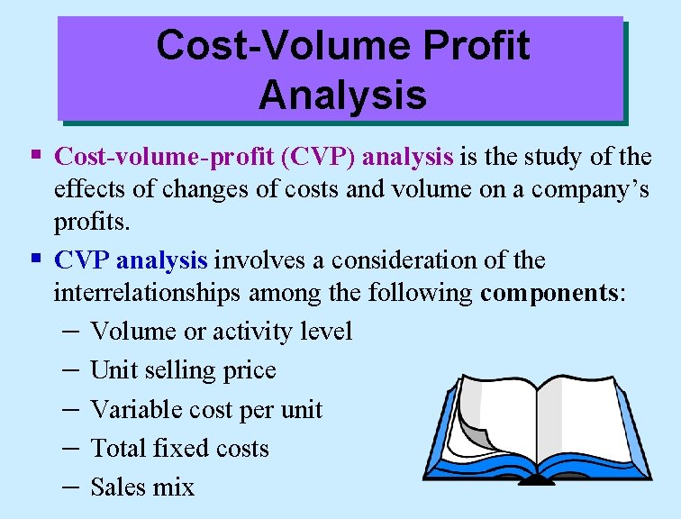 Cost-Volume Profit Analysis § Cost-volume-profit (CVP) analysis is the study of the effects of