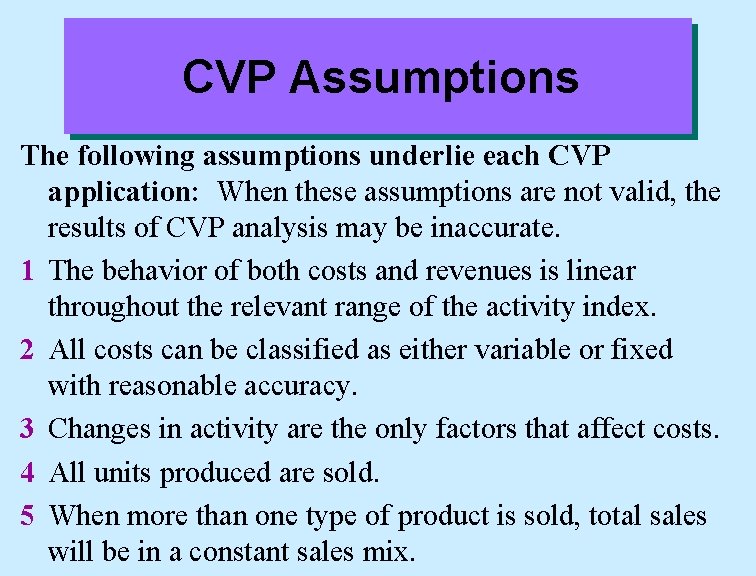 CVP Assumptions The following assumptions underlie each CVP application: When these assumptions are not