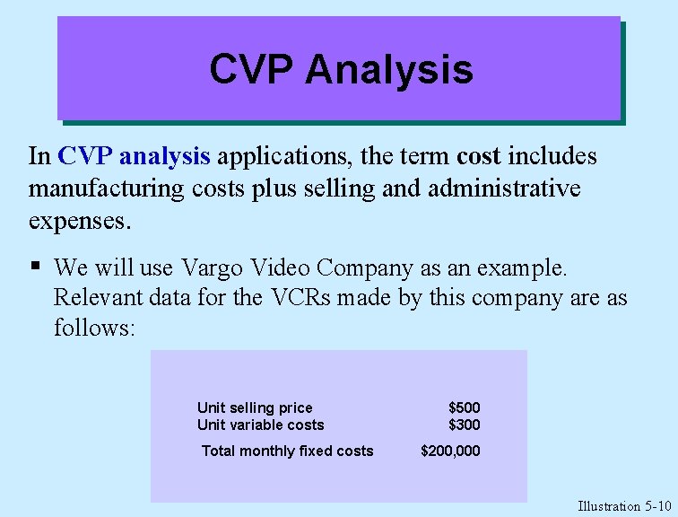 CVP Analysis In CVP analysis applications, the term cost includes manufacturing costs plus selling