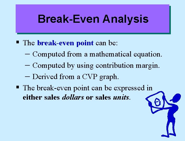 Break-Even Analysis § The break-even point can be: – Computed from a mathematical equation.