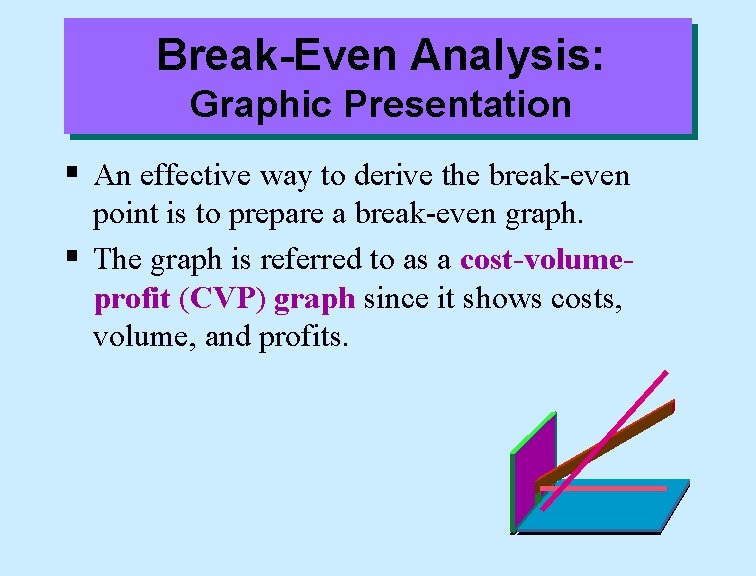 Break-Even Analysis: Graphic Presentation § An effective way to derive the break-even point is