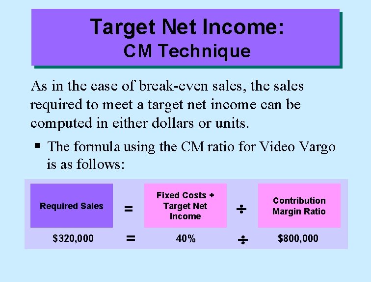 Target Net Income: CM Technique As in the case of break-even sales, the sales