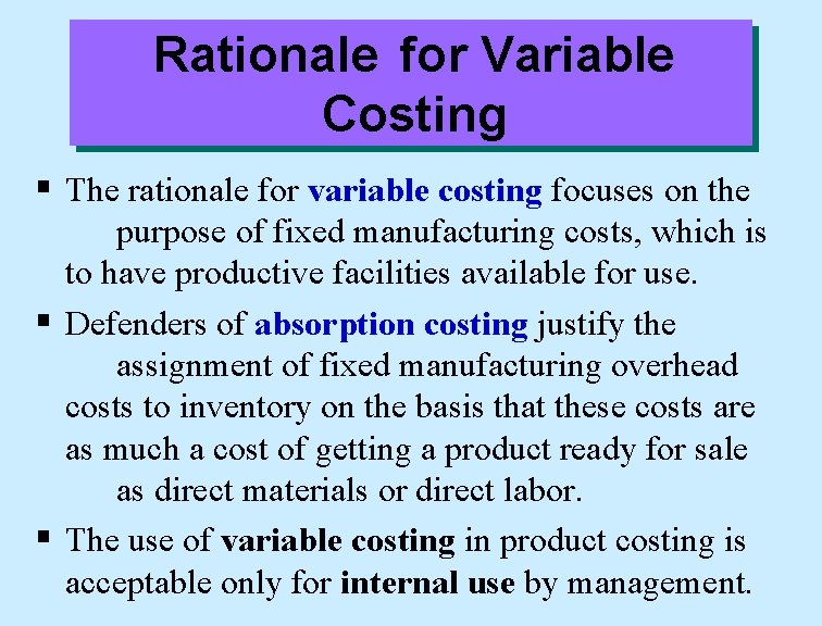 Rationale for Variable Costing § The rationale for variable costing focuses on the purpose