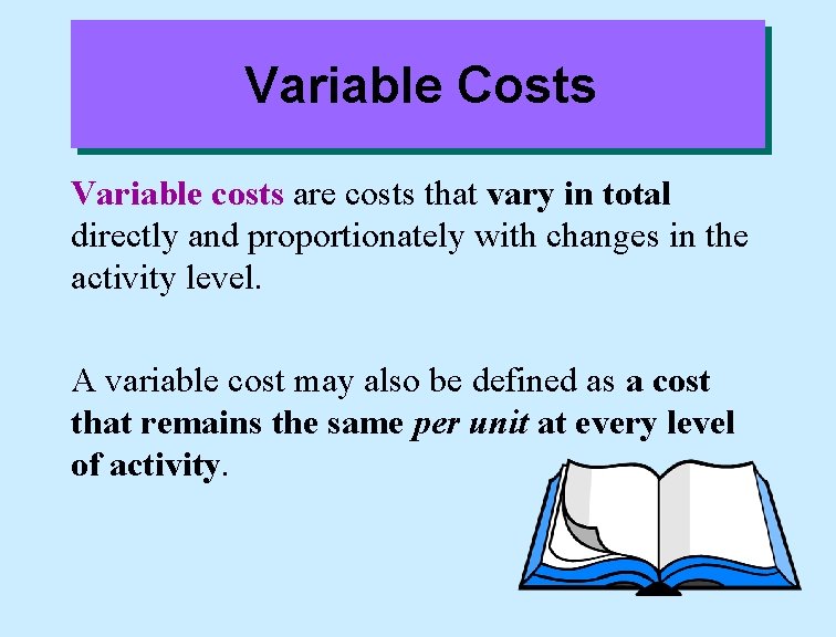 Variable Costs Variable costs are costs that vary in total directly and proportionately with