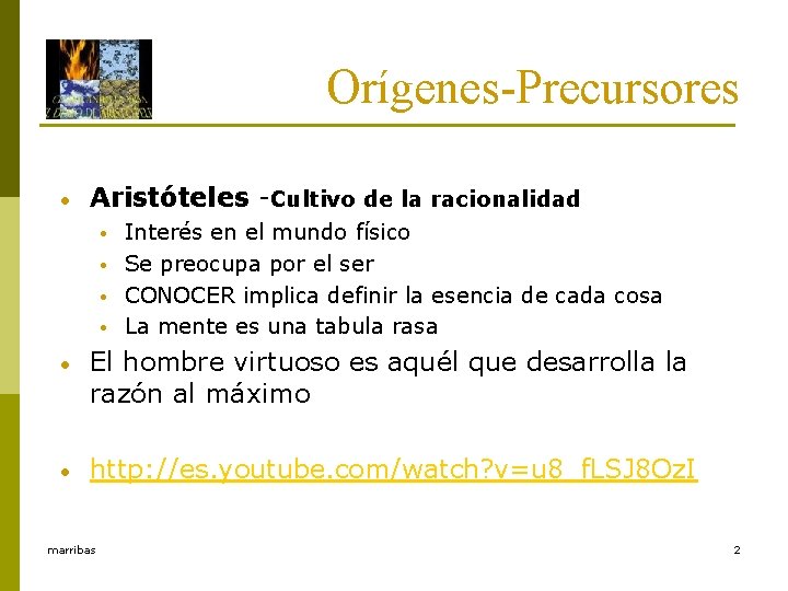 Orígenes-Precursores • Aristóteles -Cultivo de la racionalidad • • Interés en el mundo físico