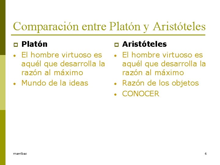 Comparación entre Platón y Aristóteles p • • Platón El hombre virtuoso es aquél