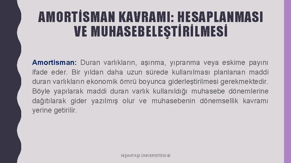 AMORTİSMAN KAVRAMI: HESAPLANMASI VE MUHASEBELEŞTİRİLMESİ Amortisman: Duran varlıkların, aşınma, yıpranma veya eskime payını ifade AMORTİSMAN KAVRAMI: HESAPLANMASI VE MUHASEBELEŞTİRİLMESİ Amortisman: Duran varlıkların, aşınma, yıpranma veya eskime payını ifade