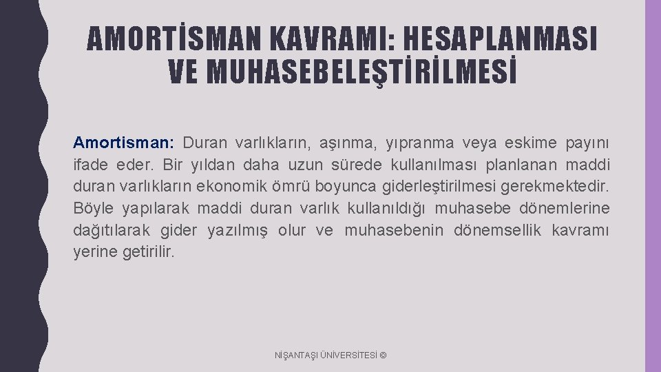 AMORTİSMAN KAVRAMI: HESAPLANMASI VE MUHASEBELEŞTİRİLMESİ Amortisman: Duran varlıkların, aşınma, yıpranma veya eskime payını ifade