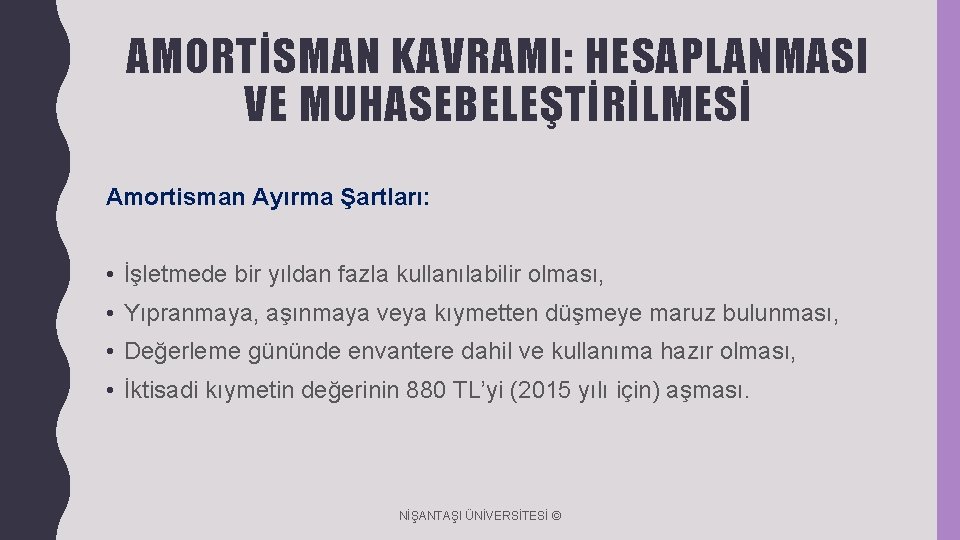 AMORTİSMAN KAVRAMI: HESAPLANMASI VE MUHASEBELEŞTİRİLMESİ Amortisman Ayırma Şartları: • İşletmede bir yıldan fazla kullanılabilir AMORTİSMAN KAVRAMI: HESAPLANMASI VE MUHASEBELEŞTİRİLMESİ Amortisman Ayırma Şartları: • İşletmede bir yıldan fazla kullanılabilir
