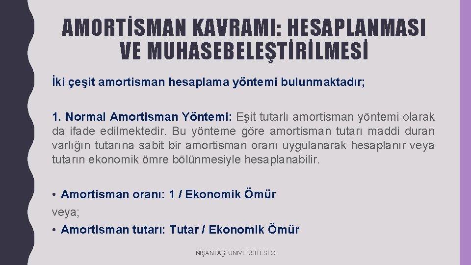 AMORTİSMAN KAVRAMI: HESAPLANMASI VE MUHASEBELEŞTİRİLMESİ İki çeşit amortisman hesaplama yöntemi bulunmaktadır; 1. Normal Amortisman AMORTİSMAN KAVRAMI: HESAPLANMASI VE MUHASEBELEŞTİRİLMESİ İki çeşit amortisman hesaplama yöntemi bulunmaktadır; 1. Normal Amortisman