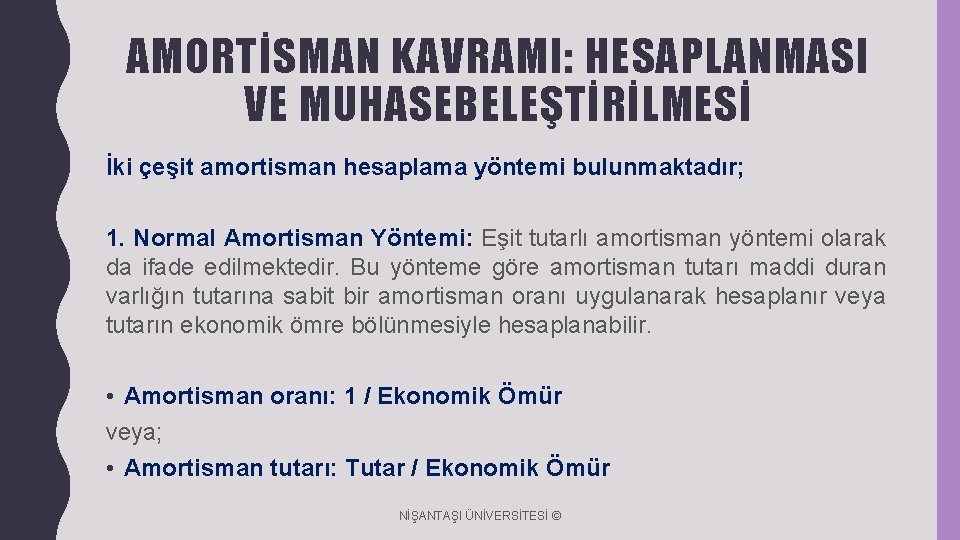 AMORTİSMAN KAVRAMI: HESAPLANMASI VE MUHASEBELEŞTİRİLMESİ İki çeşit amortisman hesaplama yöntemi bulunmaktadır; 1. Normal Amortisman