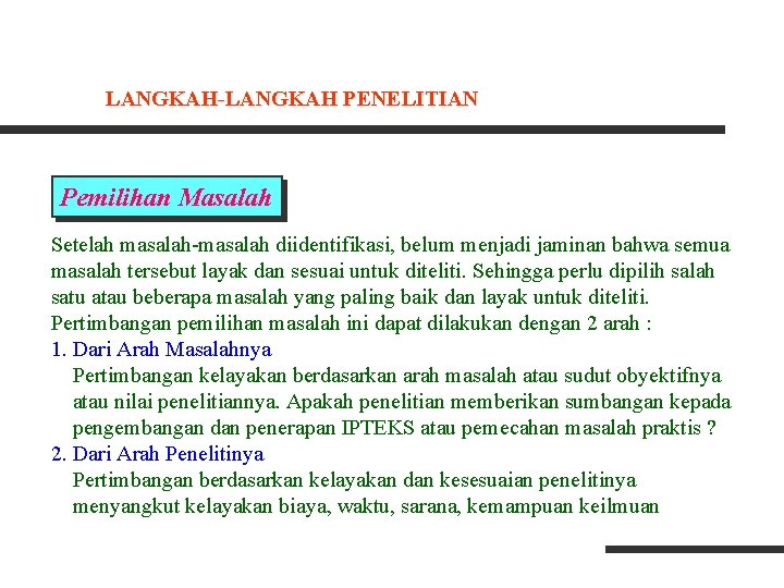 LANGKAH-LANGKAH PENELITIAN Pemilihan Masalah Setelah masalah-masalah diidentifikasi, belum menjadi jaminan bahwa semua masalah tersebut