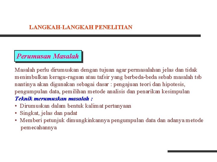 LANGKAH-LANGKAH PENELITIAN Perumusan Masalah perlu dirumuskan dengan tujuan agar permasalahan jelas dan tidak menimbulkan LANGKAH-LANGKAH PENELITIAN Perumusan Masalah perlu dirumuskan dengan tujuan agar permasalahan jelas dan tidak menimbulkan