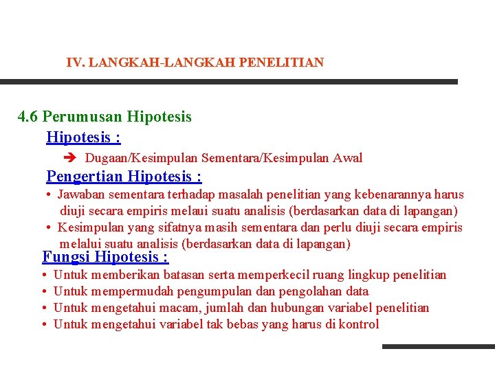 IV. LANGKAH-LANGKAH PENELITIAN 4. 6 Perumusan Hipotesis : Dugaan/Kesimpulan Sementara/Kesimpulan Awal Pengertian Hipotesis : IV. LANGKAH-LANGKAH PENELITIAN 4. 6 Perumusan Hipotesis : Dugaan/Kesimpulan Sementara/Kesimpulan Awal Pengertian Hipotesis :