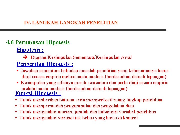 IV. LANGKAH-LANGKAH PENELITIAN 4. 6 Perumusan Hipotesis : Dugaan/Kesimpulan Sementara/Kesimpulan Awal Pengertian Hipotesis :