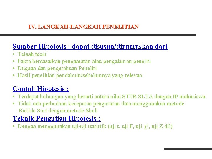 IV. LANGKAH-LANGKAH PENELITIAN Sumber Hipotesis : dapat disusun/dirumuskan dari • • Telaah teori Fakta