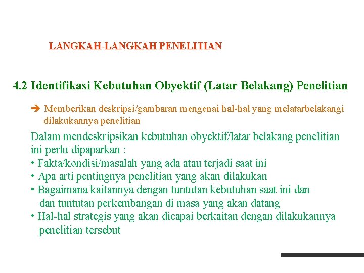 LANGKAH-LANGKAH PENELITIAN 4. 2 Identifikasi Kebutuhan Obyektif (Latar Belakang) Penelitian Memberikan deskripsi/gambaran mengenai hal-hal