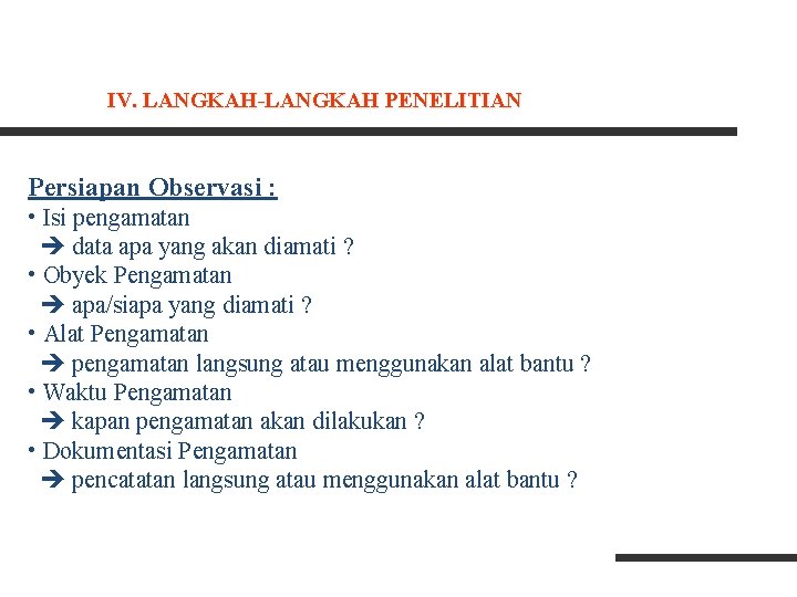 IV. LANGKAH-LANGKAH PENELITIAN Persiapan Observasi : • Isi pengamatan data apa yang akan diamati IV. LANGKAH-LANGKAH PENELITIAN Persiapan Observasi : • Isi pengamatan data apa yang akan diamati