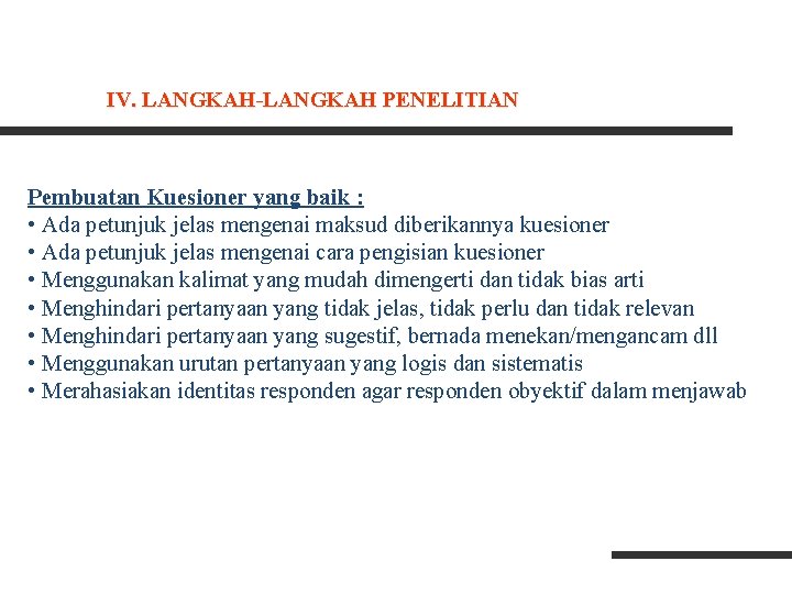 IV. LANGKAH-LANGKAH PENELITIAN Pembuatan Kuesioner yang baik : • Ada petunjuk jelas mengenai maksud