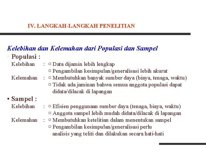 IV. LANGKAH-LANGKAH PENELITIAN Kelebihan dan Kelemahan dari Populasi dan Sampel • Populasi : Kelebihan