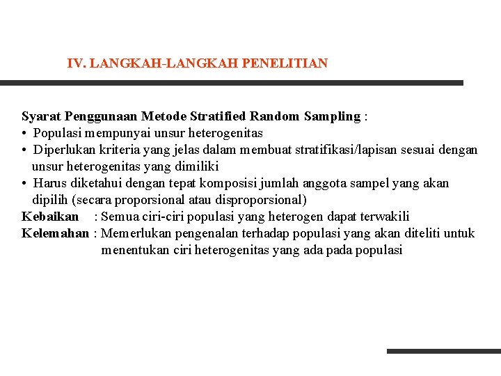 IV. LANGKAH-LANGKAH PENELITIAN Syarat Penggunaan Metode Stratified Random Sampling : • Populasi mempunyai unsur