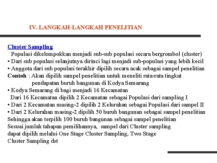 IV. LANGKAH-LANGKAH PENELITIAN Cluster Sampling • Populasi dikelompokkan menjadi sub-sub populasi secara bergrombol (cluster)